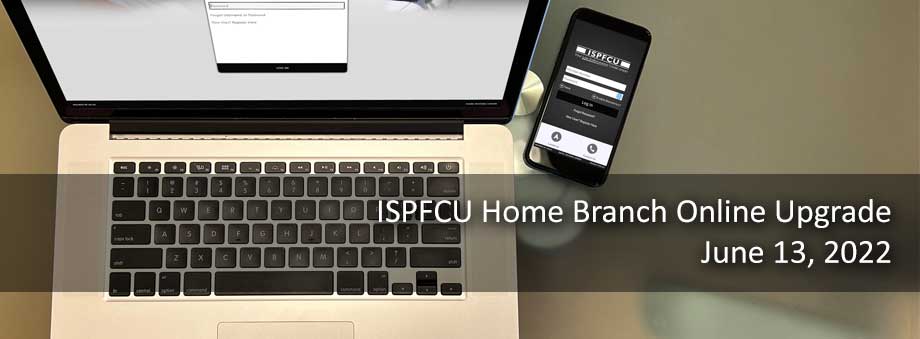 ISPFCU Home Branch Online Upgrade